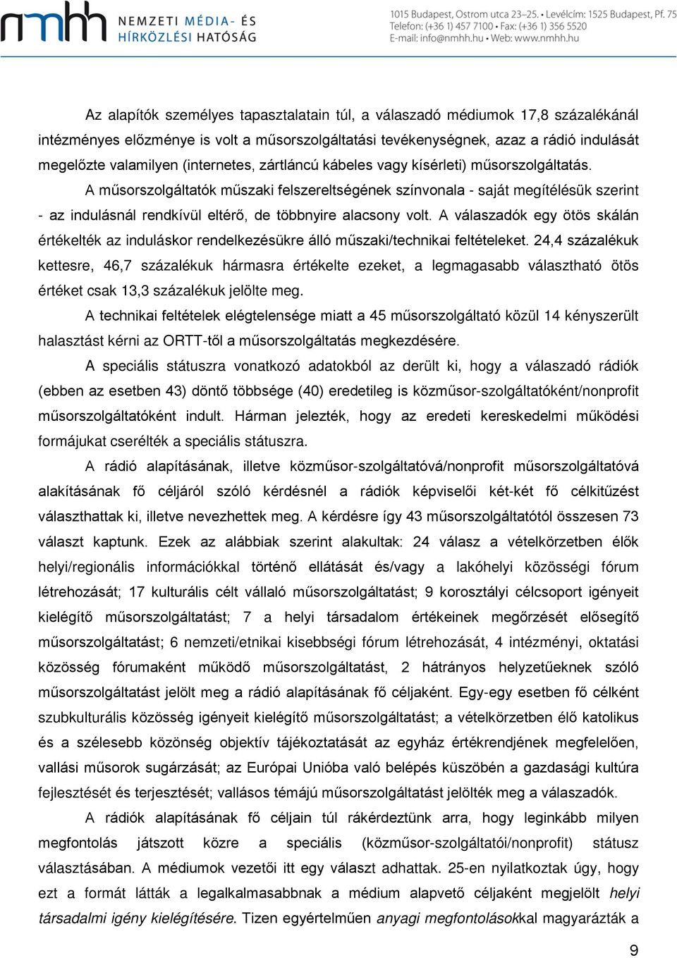A műsorszolgáltatók műszaki felszereltségének színvonala - saját megítélésük szerint - az indulásnál rendkívül eltérő, de többnyire alacsony volt.