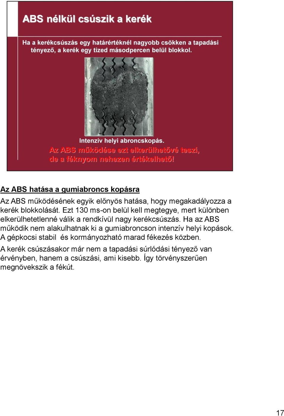 Ha az ABS működik nem alakulhatnak ki a gumiabroncson intenzív helyi kopások.