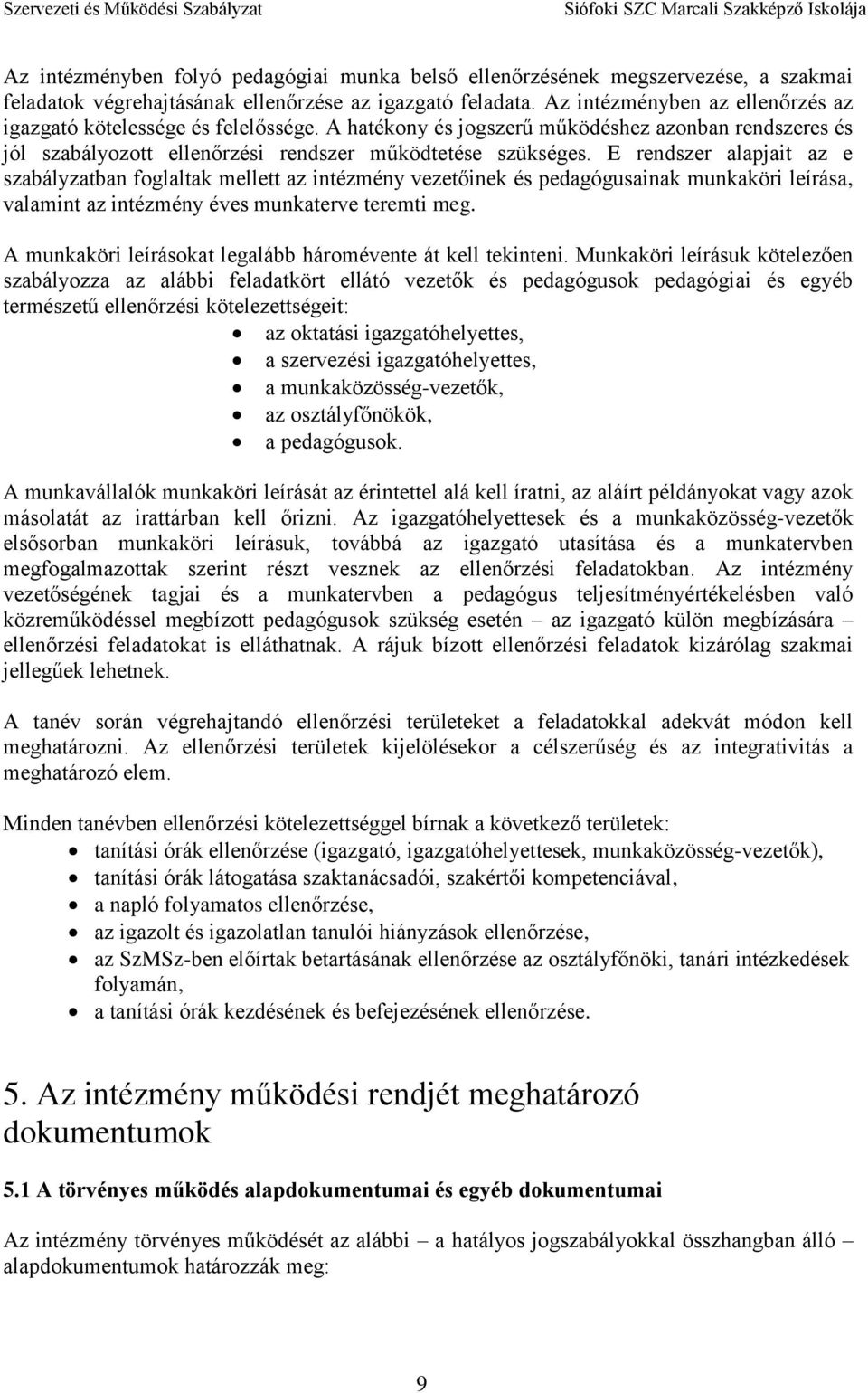 E rendszer alapjait az e szabályzatban foglaltak mellett az intézmény vezetőinek és pedagógusainak munkaköri leírása, valamint az intézmény éves munkaterve teremti meg.