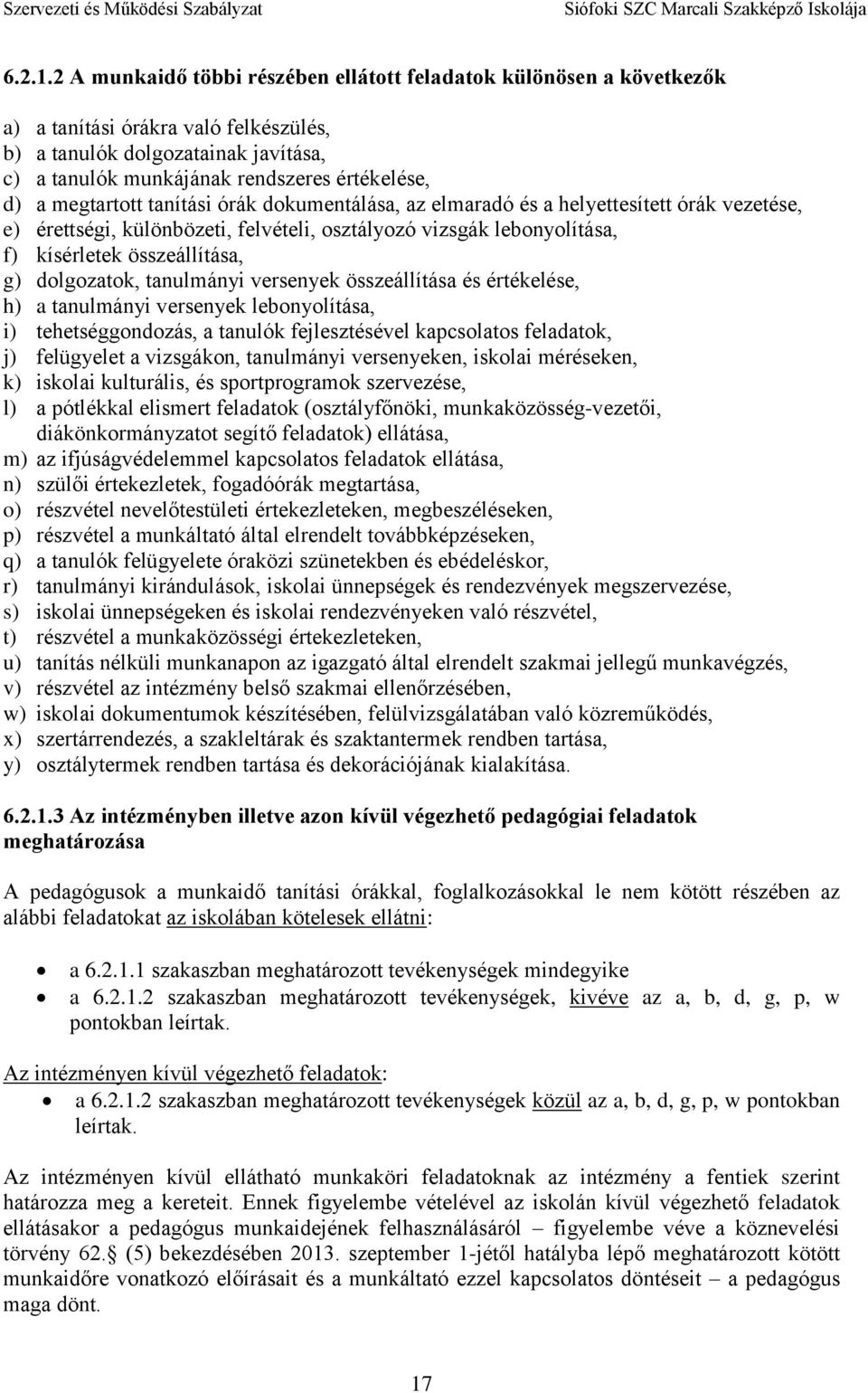 megtartott tanítási órák dokumentálása, az elmaradó és a helyettesített órák vezetése, e) érettségi, különbözeti, felvételi, osztályozó vizsgák lebonyolítása, f) kísérletek összeállítása, g)