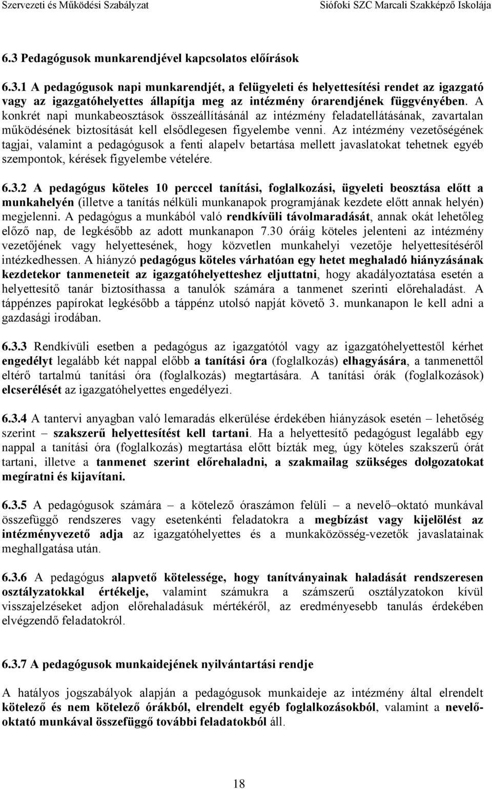 Az intézmény vezetőségének tagjai, valamint a pedagógusok a fenti alapelv betartása mellett javaslatokat tehetnek egyéb szempontok, kérések figyelembe vételére. 6.3.