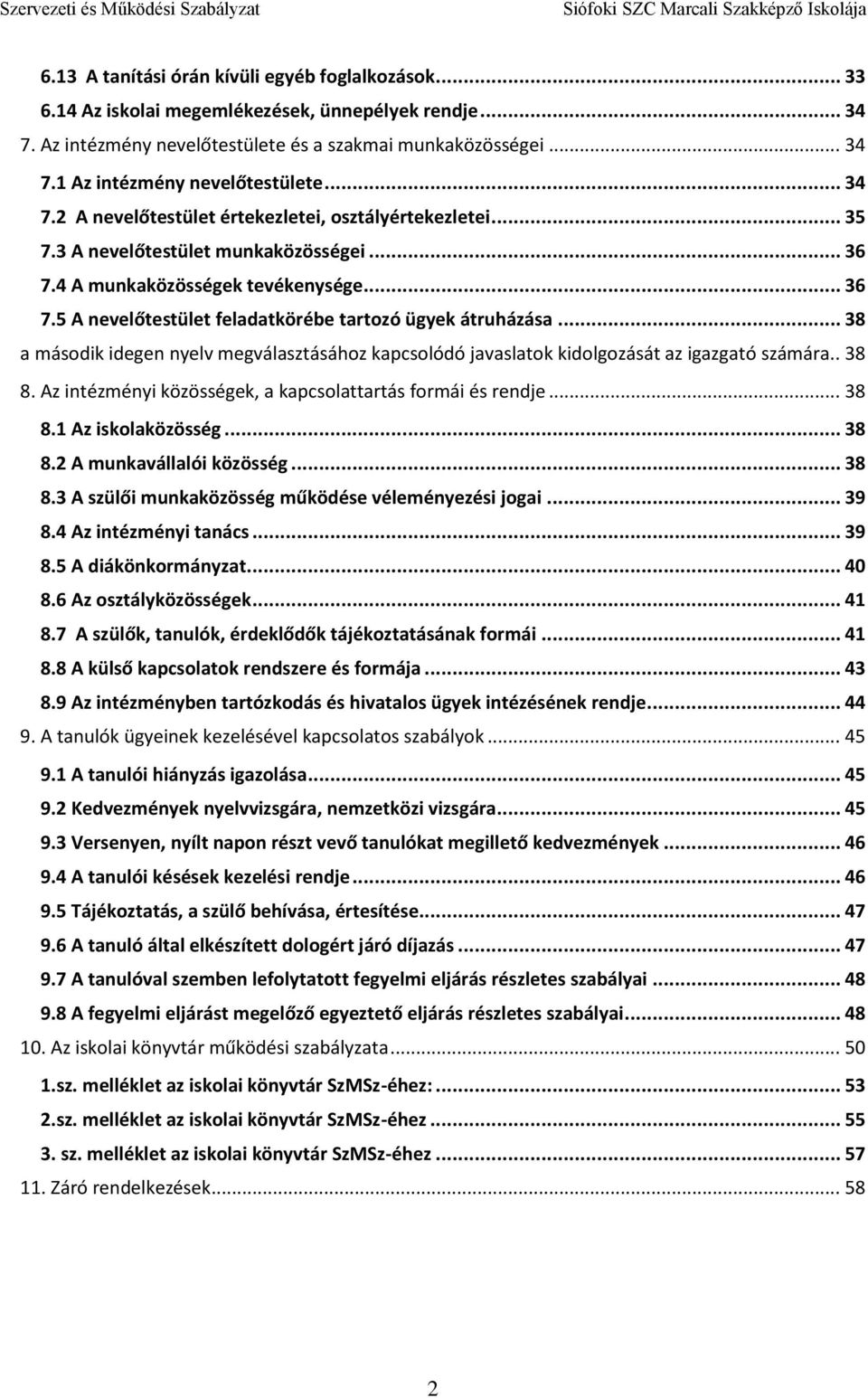 .. 38 a második idegen nyelv megválasztásához kapcsolódó javaslatok kidolgozását az igazgató számára.. 38 8. Az intézményi közösségek, a kapcsolattartás formái és rendje... 38 8.1 Az iskolaközösség.