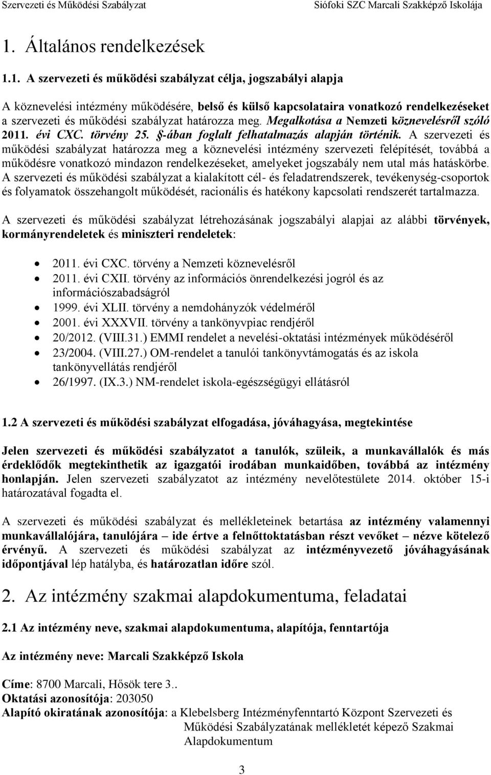 A szervezeti és működési szabályzat határozza meg a köznevelési intézmény szervezeti felépítését, továbbá a működésre vonatkozó mindazon rendelkezéseket, amelyeket jogszabály nem utal más hatáskörbe.