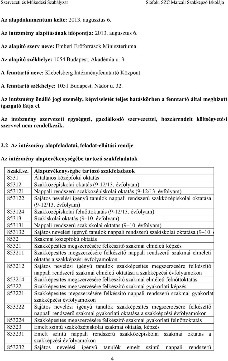 Az intézmény önálló jogi személy, képviseletét teljes hatáskörben a fenntartó által megbízott igazgató látja el.