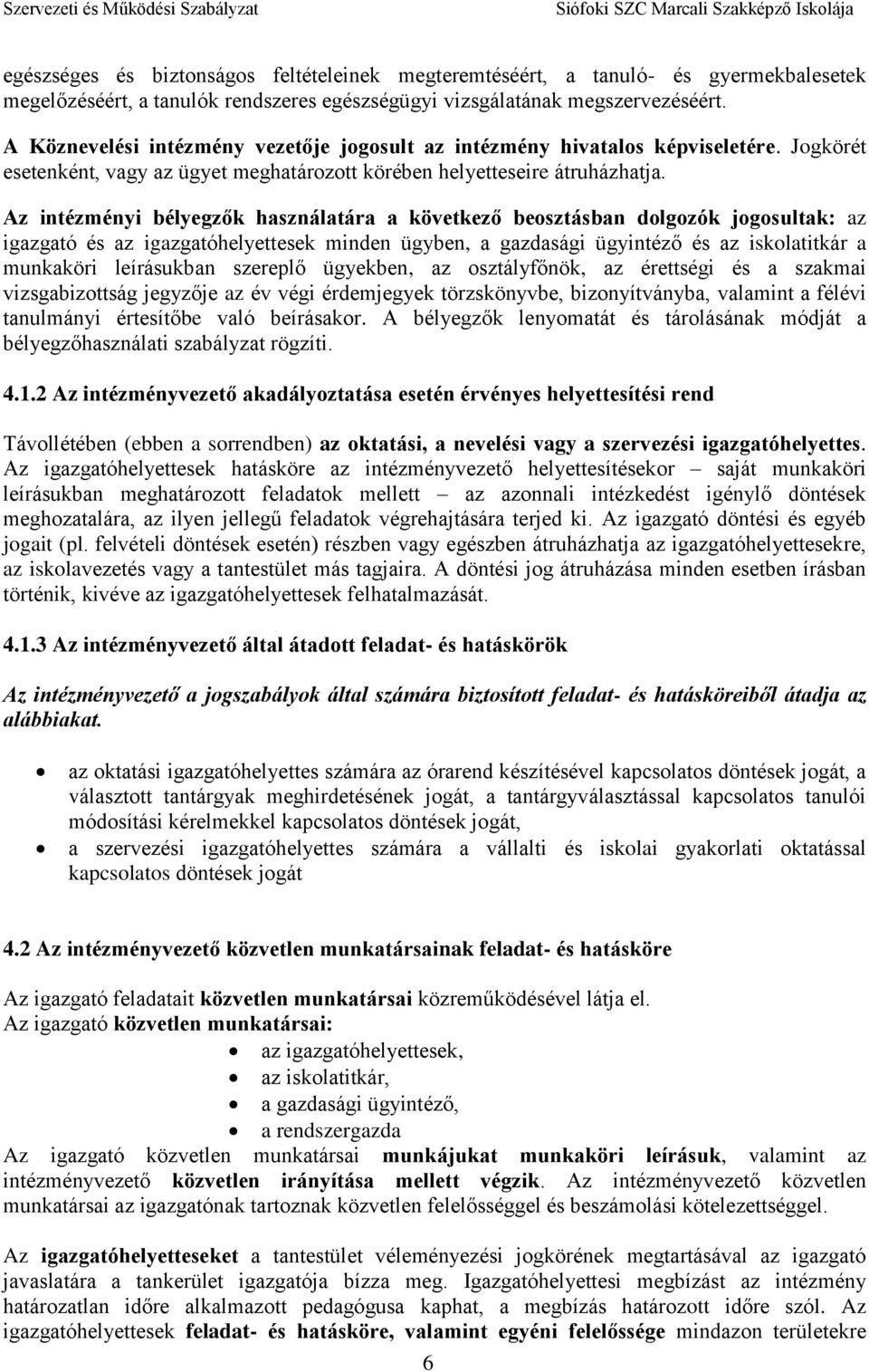 Az intézményi bélyegzők használatára a következő beosztásban dolgozók jogosultak: az igazgató és az igazgatóhelyettesek minden ügyben, a gazdasági ügyintéző és az iskolatitkár a munkaköri leírásukban