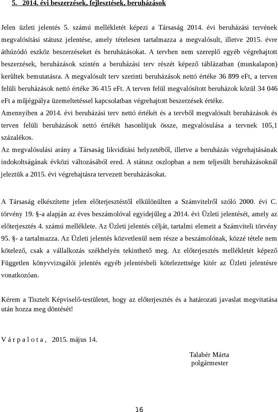 A tervben nem szereplő egyéb végrehajtott beszerzések, beruházások szintén a beruházási terv részét képező táblázatban (munkalapon) kerültek bemutatásra.