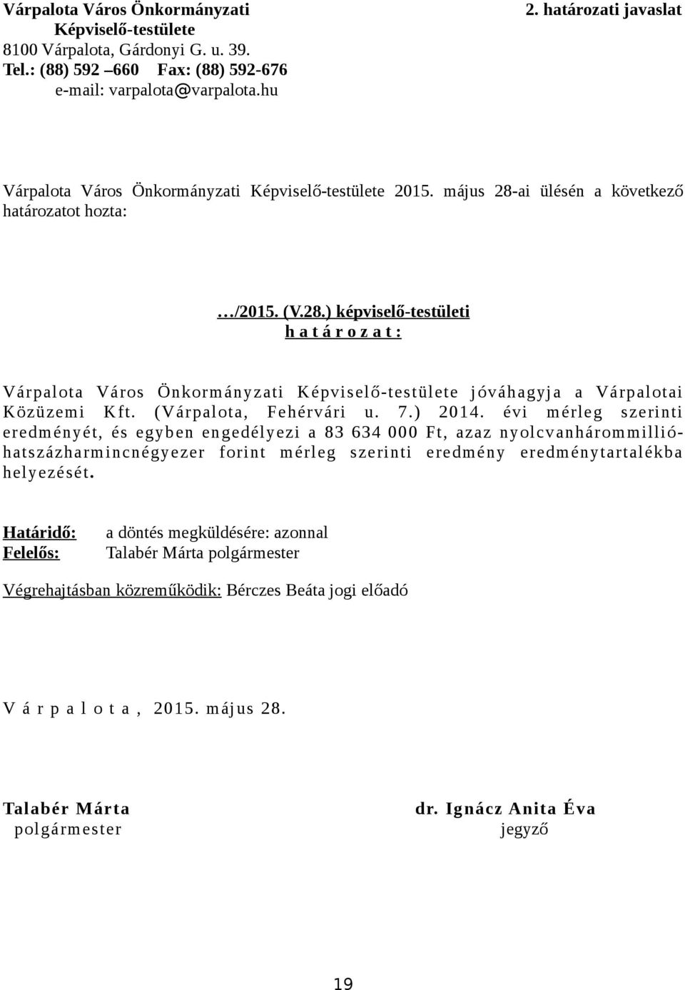 ai ülésén a következő határozatot hozta: /2015. (V.28.) képviselő-testületi h a t á r o z a t : Várpalota Város Önkormányzati Képviselő-testülete jóváhagyja a Várpalotai Közüzemi Kft.