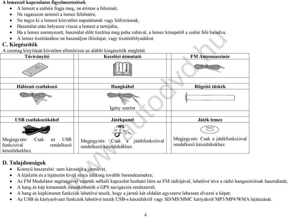 illóolajat, vagy tisztítófolyadékot. C. Kiegészítők A csomag kinyitását követően ellenőrizze az alábbi kiegészítők meglétét.