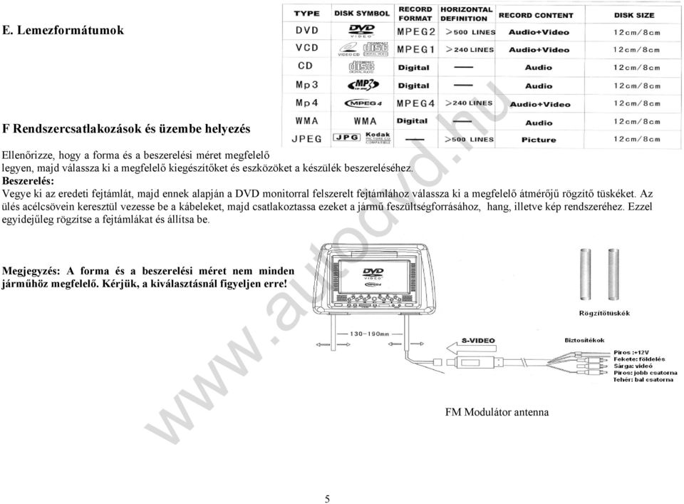 Beszerelés: Vegye ki az eredeti fejtámlát, majd ennek alapján a DVD monitorral felszerelt fejtámlához válassza ki a megfelelő átmérőjű rögzítő tüskéket.