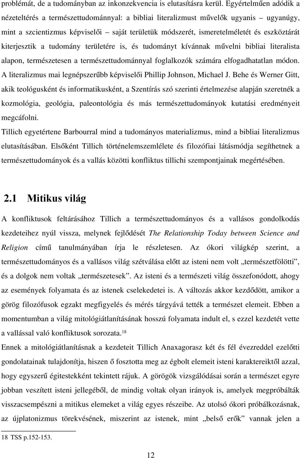 kiterjesztik a tudomány területére is, és tudományt kívánnak művelni bibliai literalista alapon, természetesen a természettudománnyal foglalkozók számára elfogadhatatlan módon.