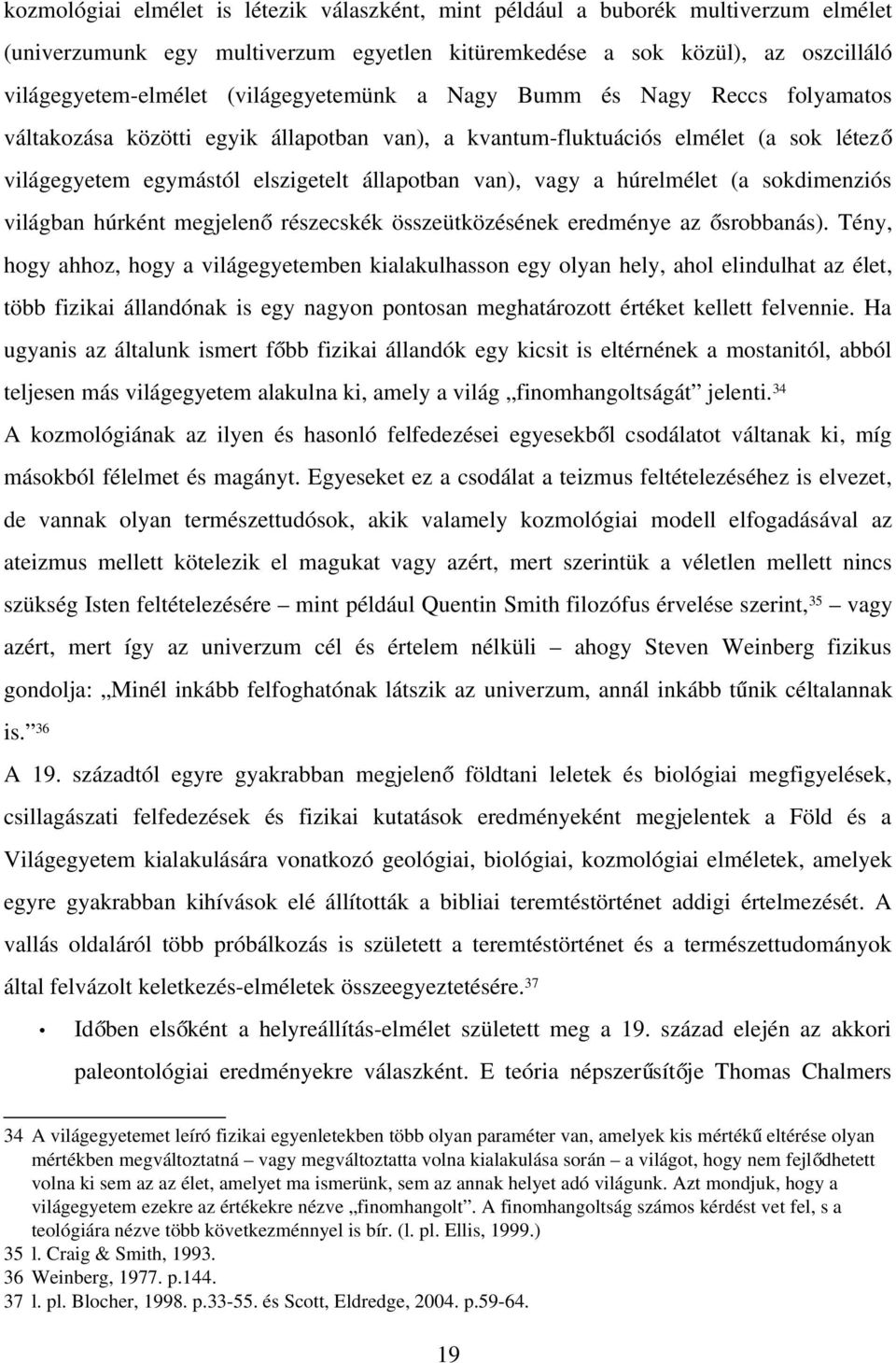 húrelmélet (a sokdimenziós világban húrként megjelen ő részecskék összeütközésének eredménye az ősrobbanás).