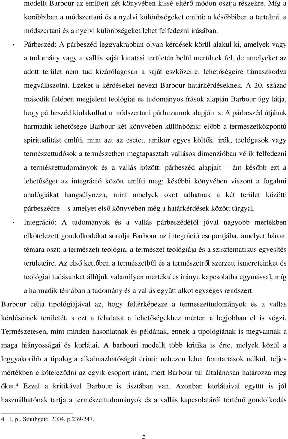 Párbeszéd: A párbeszéd leggyakrabban olyan kérdések körül alakul ki, amelyek vagy a tudomány vagy a vallás saját kutatási területén belül merülnek fel, de amelyeket az adott terület nem tud