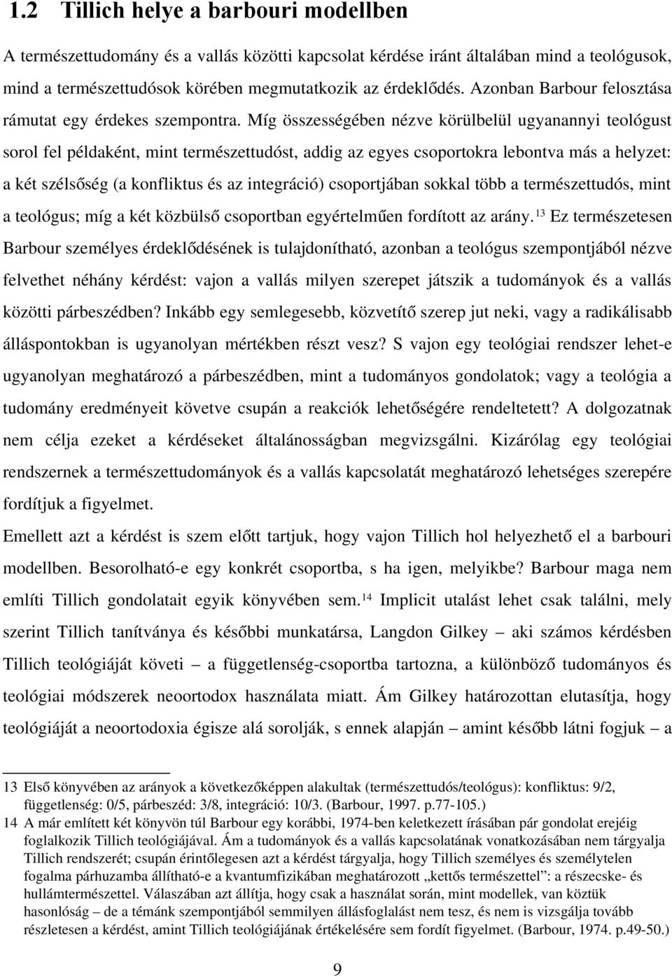 Míg összességében nézve körülbelül ugyanannyi teológust sorol fel példaként, mint természettudóst, addig az egyes csoportokra lebontva más a helyzet: a két szélsőség (a konfliktus és az integráció)