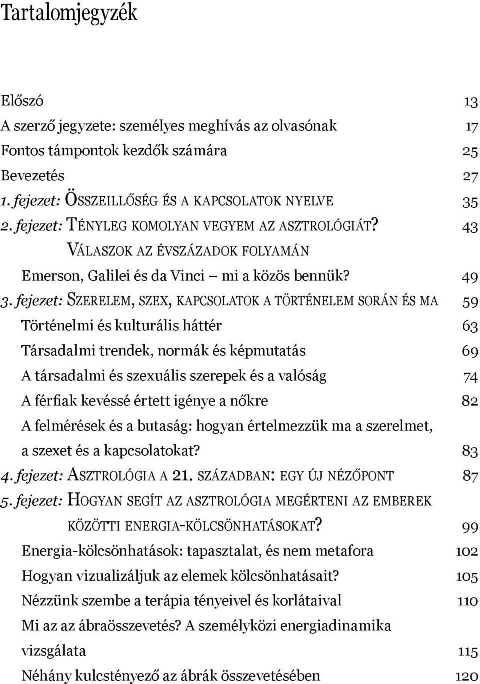 fejezet: SZERELEM, SZEX, KAPCSOLATOK A TÖRTÉNELEM SORÁN ÉS MA 59 Történelmi és kulturális háttér 63 Társadalmi trendek, normák és képmutatás 69 A társadalmi és szexuális szerepek és a valóság 74 A