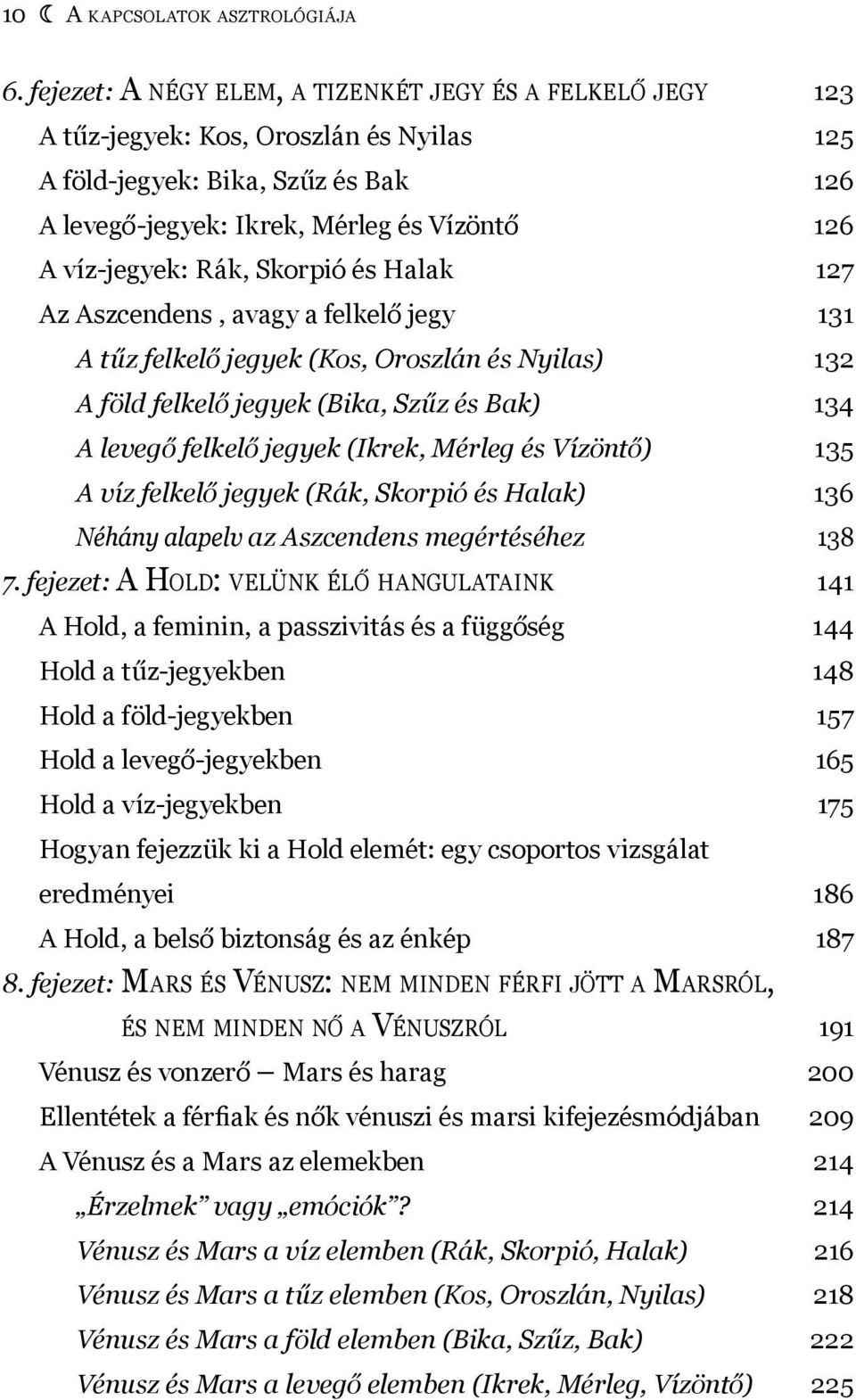 Rák, Skorpió és Halak 127 Az Aszcendens, avagy a felkelő jegy 131 A tűz felkelő jegyek (Kos, Oroszlán és Nyilas) 132 A föld felkelő jegyek (Bika, Szűz és Bak) 134 A levegő felkelő jegyek (Ikrek,