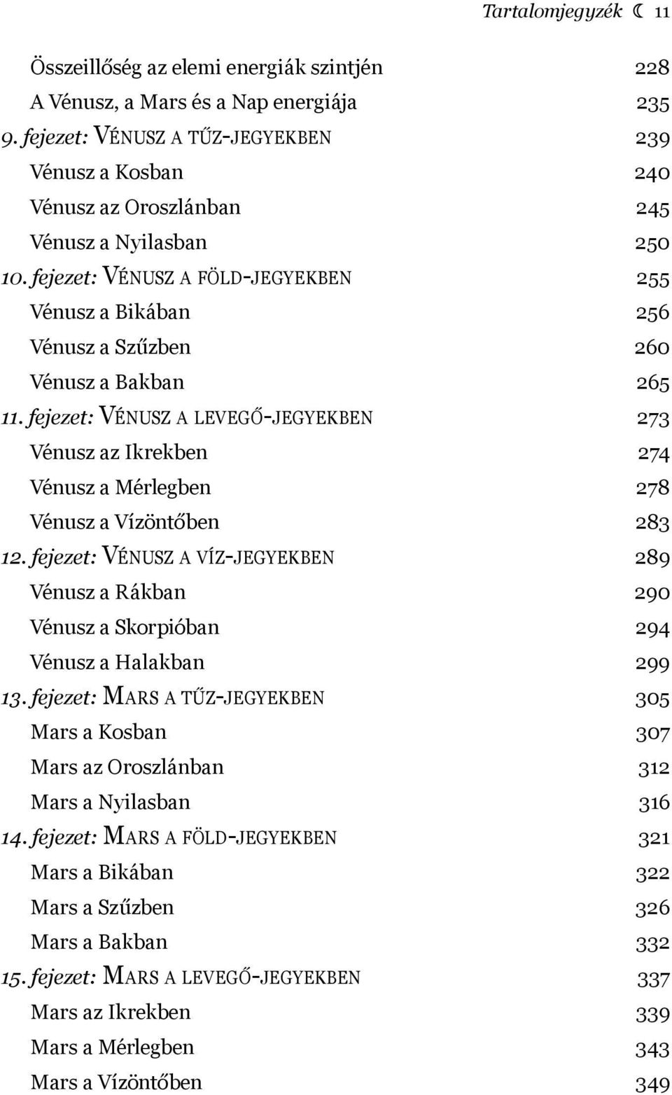 fejezet: VÉNUSZ A FÖLD-JEGYEKBEN 255 Vénusz a Bikában 256 Vénusz a Szűzben 260 Vénusz a Bakban 265 11.