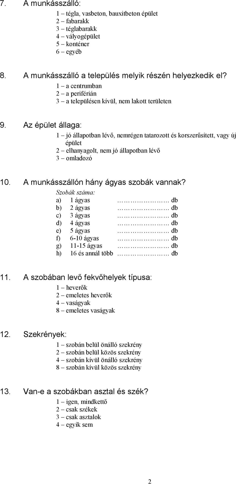 Az épület állaga: 1 jó állapotban lévő, nemrégen tatarozott és korszerűsített, vagy új épület 2 elhanyagolt, nem jó állapotban lévő 3 omladozó 10. A munkásszállón hány ágyas szobák vannak?