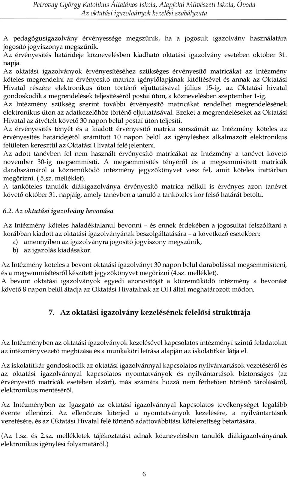 Az oktatási igazolványok rvnyesítshez szüksges rvnyesítő matricákat az Intzmny köteles megrendelni az rvnyesítő matrica ignylőlapjának kitöltsvel s annak az Oktatási Hivatal rszre elektronikus úton