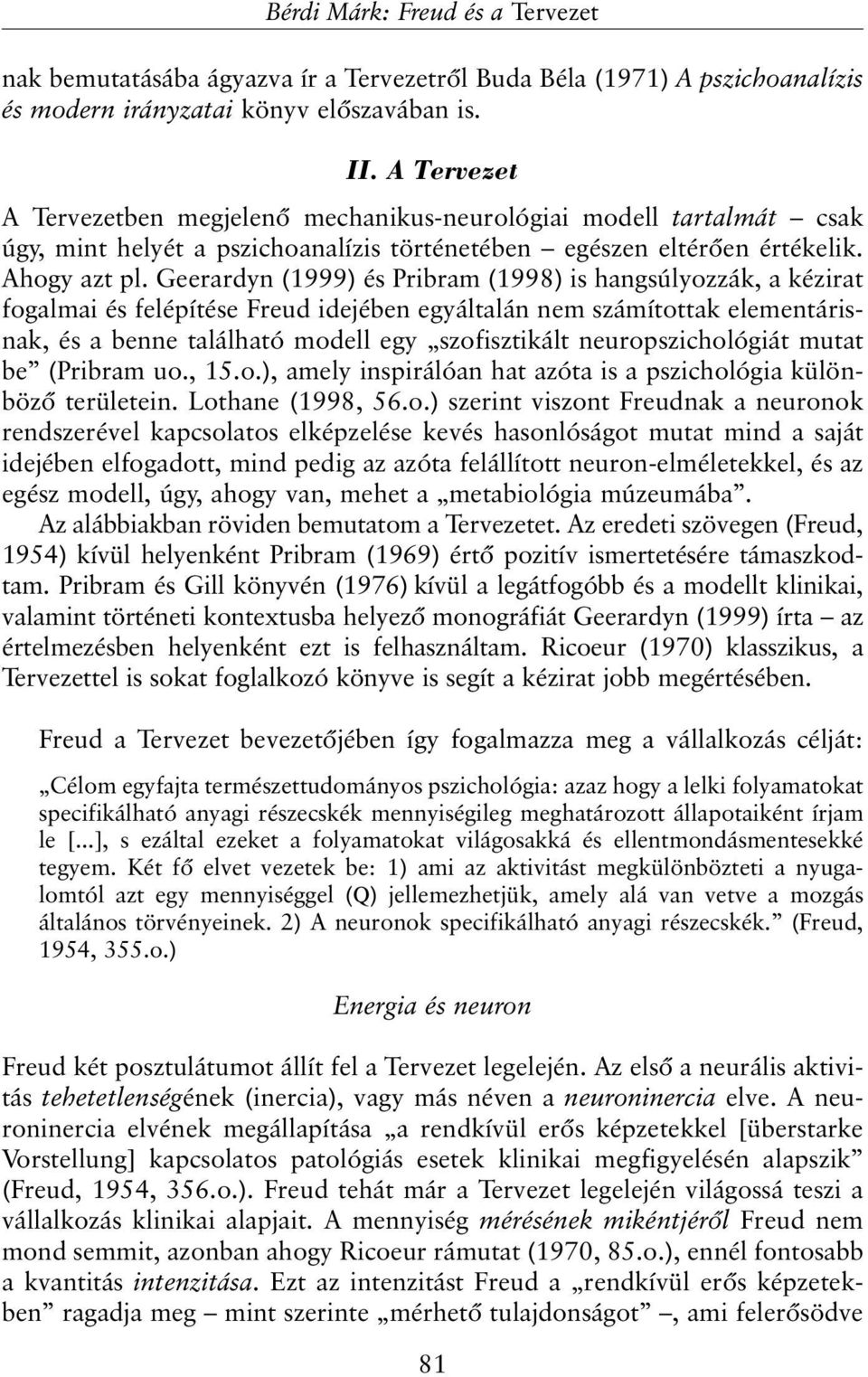 Geerardyn (1999) és Pribram (1998) is hangsúlyozzák, a kézirat fogalmai és felépítése Freud idejében egyáltalán nem számítottak elementárisnak, és a benne található modell egy szofisztikált