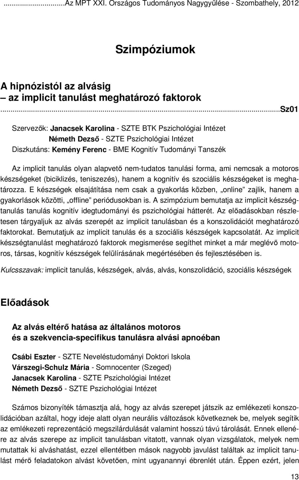 alapvető nem-tudatos tanulási forma, ami nemcsak a motoros készségeket (biciklizés, teniszezés), hanem a kognitív és szociális készségeket is meghatározza.