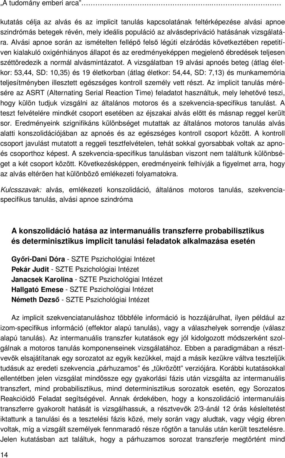 Alvási apnoe során az ismételten fellépő felső légúti elzáródás következtében repetitíven kialakuló oxigénhiányos állapot és az eredményeképpen megjelenő ébredések teljesen széttöredezik a normál