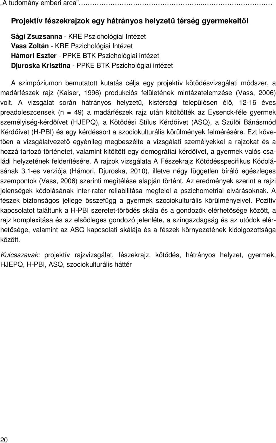 Djuroska Krisztina - PPKE BTK Pszichológiai intézet A szimpóziumon bemutatott kutatás célja egy projektív kötődésvizsgálati módszer, a madárfészek rajz (Kaiser, 1996) produkciós felületének