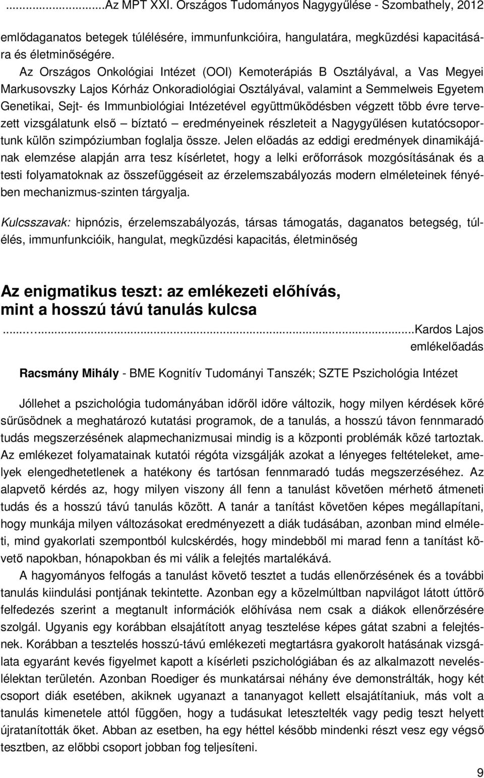 Intézetével együttműködésben végzett több évre tervezett vizsgálatunk első bíztató eredményeinek részleteit a Nagygyűlésen kutatócsoportunk külön szimpóziumban foglalja össze.