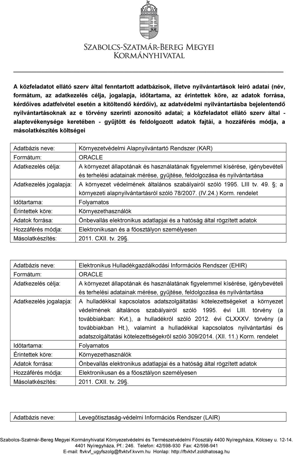 alaptevékenysége keretében - gyűjtött és feldolgozott adatok fajtái, a hozzáférés módja, a másolatkészítés költségei Adatbázis neve: Környezetvédelmi Alapnyilvántartó Rendszer (KAR) Adatkezelés