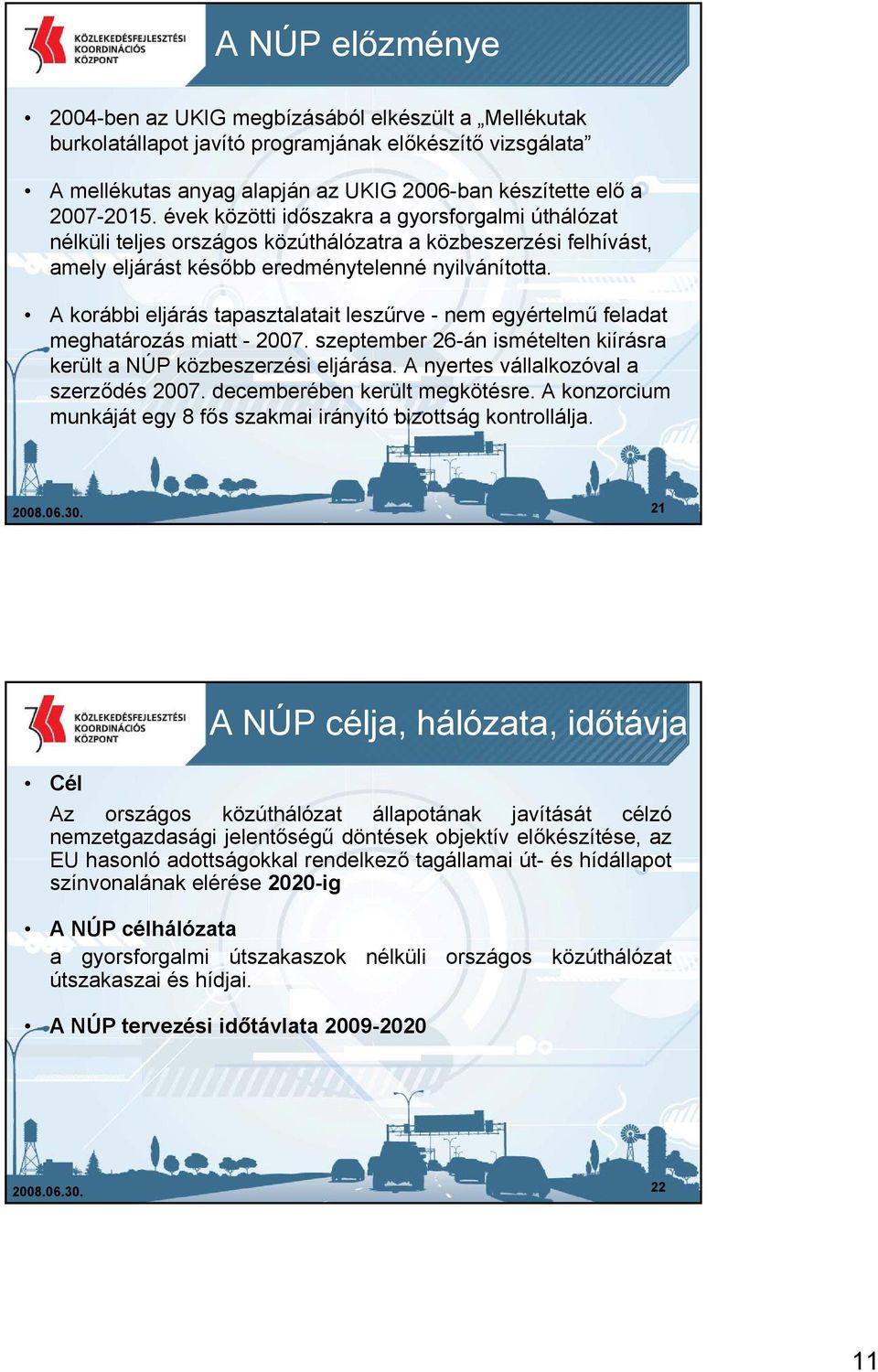 A korábbi eljárás tapasztalatait leszűrve - nem egyértelmű feladat meghatározás miatt - 2007. szeptember 26-án ismételten kiírásra került a NÚP közbeszerzési eljárása.