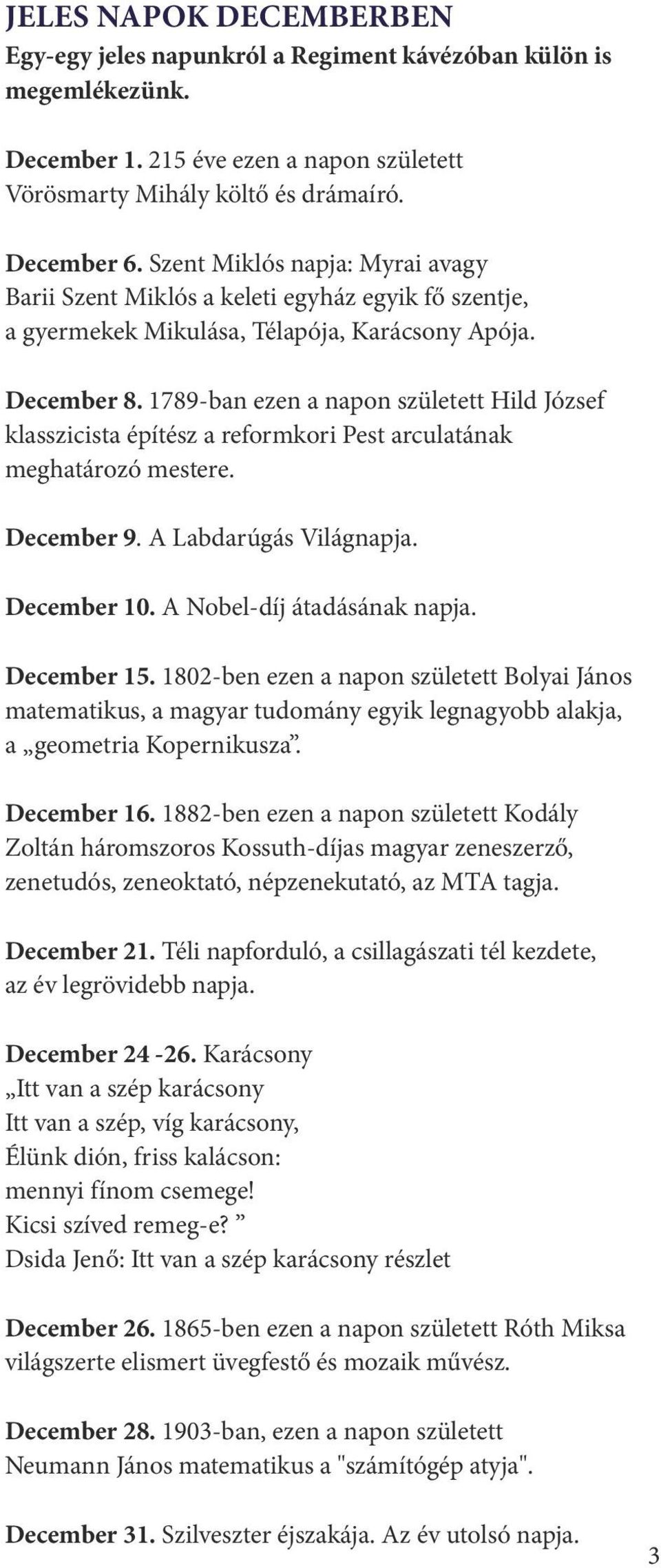 1789-ban ezen a napon született Hild József klasszicista építész a reformkori Pest arculatának meghatározó mestere. December 9. A Labdarúgás Világnapja. December 10. A Nobel-díj átadásának napja.