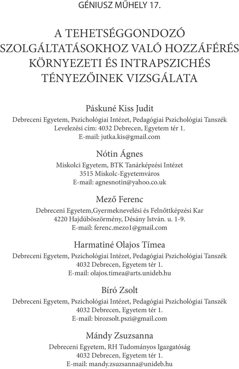 Levelezési cím: 4032 Debrecen, Egyetem tér 1. E-mail: jutka.kis@gmail.com Nótin Ágnes Miskolci Egyetem, BTK Tanárképzési Intézet 3515 Miskolc-Egyetemváros E-mail: agnesnotin@yahoo.co.uk Mező Ferenc Debreceni Egyetem,Gyermeknevelési és Felnőttképzési Kar 4220 Hajdúböszörmény, Désány István.