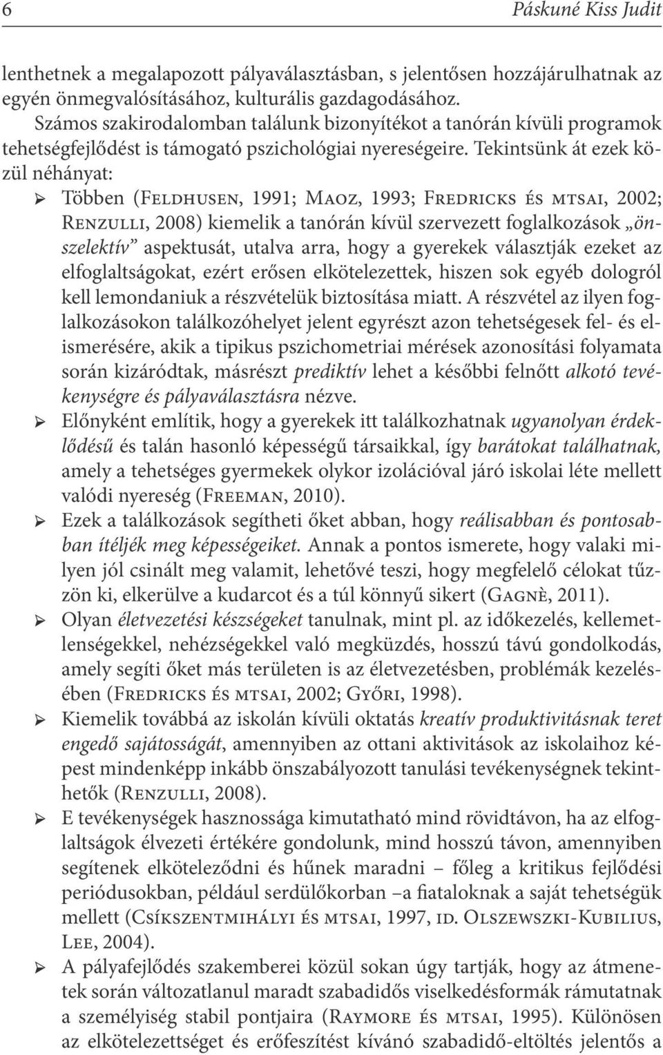 Tekintsünk át ezek közül néhányat: Többen (Feldhusen, 1991; Maoz, 1993; Fredricks és mtsai, 2002; Renzulli, 2008) kiemelik a tanórán kívül szervezett foglalkozások önszelektív aspektusát, utalva