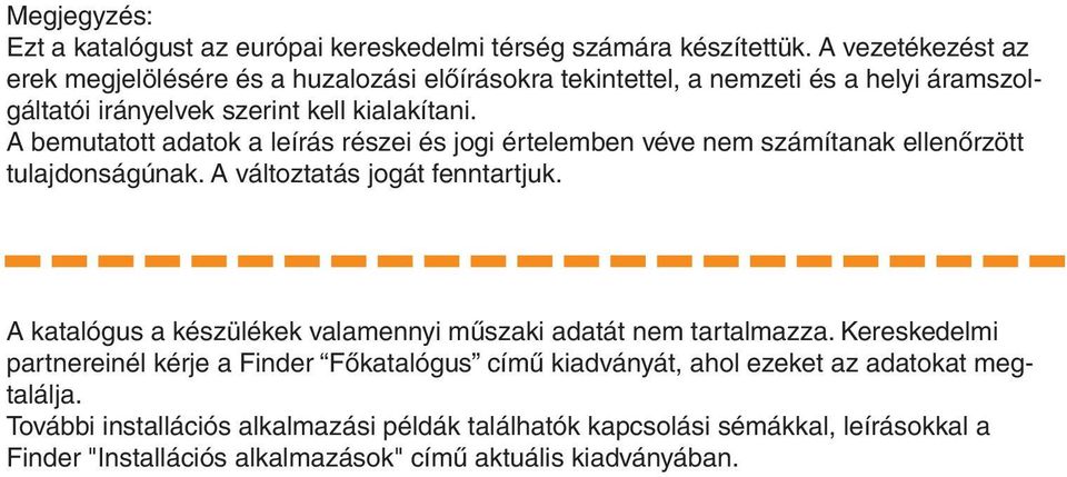 A bemutatott adatok a leírás részei és jogi értelemben véve nem számítanak ellenőrzött tulajdonságúnak. A változtatás jogát fenntartjuk.