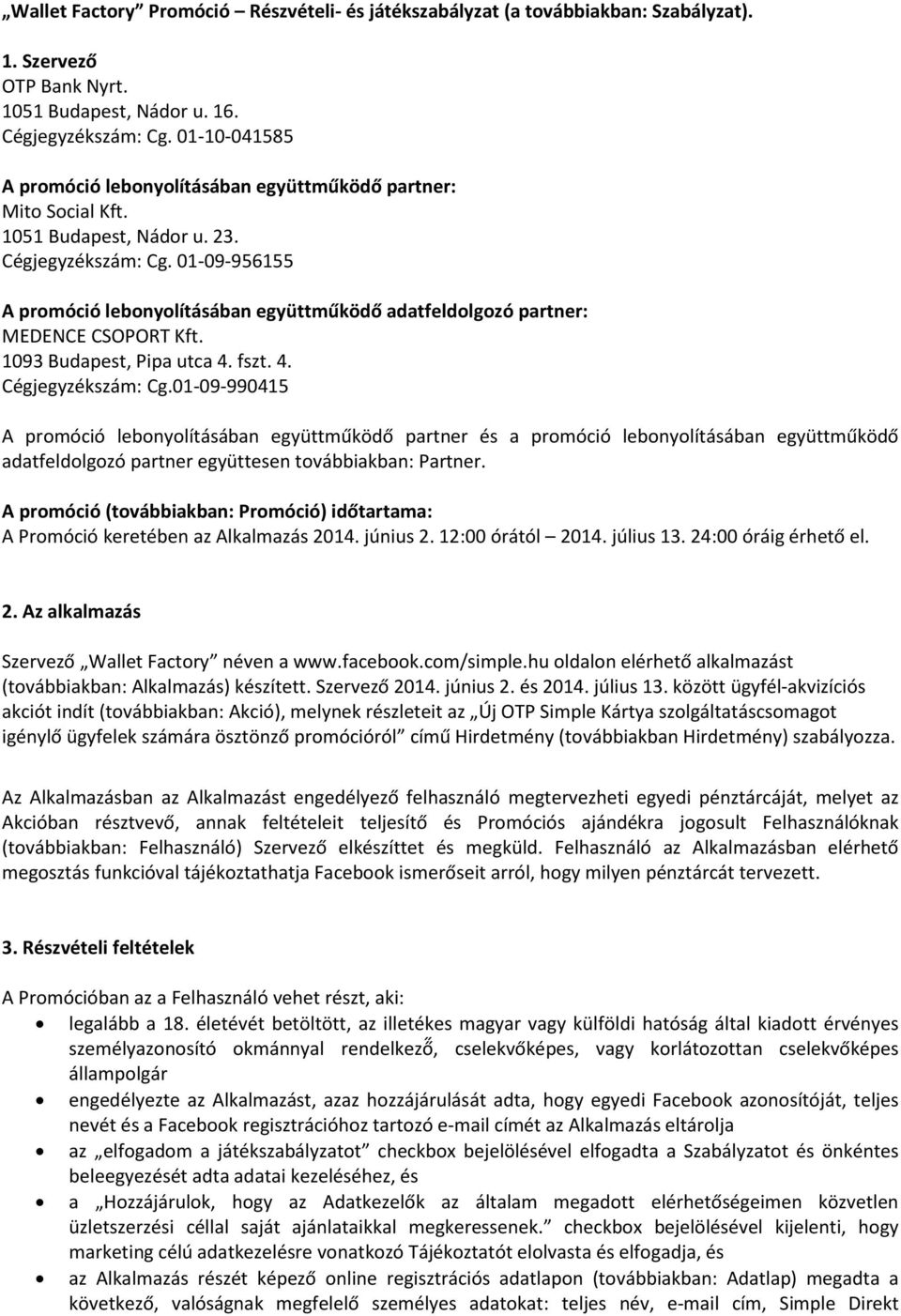 01-09-956155 A promóció lebonyolításában együttműködő adatfeldolgozó partner: MEDENCE CSOPORT Kft. 1093 Budapest, Pipa utca 4. fszt. 4. Cégjegyzékszám: Cg.