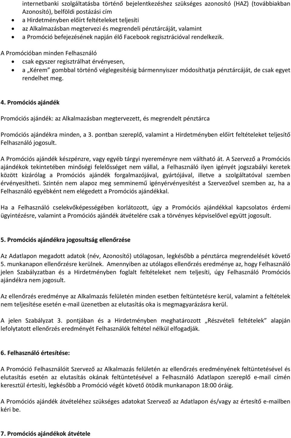 A Promócióban minden Felhasználó csak egyszer regisztrálhat érvényesen, a Kérem gombbal történő véglegesítésig bármennyiszer módosíthatja pénztárcáját, de csak egyet rendelhet meg. 4.