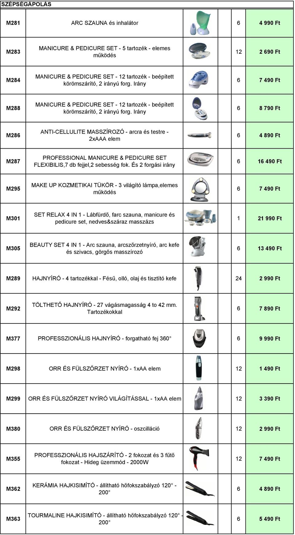 Irány 6 8 790 Ft M286 ANTI-CELLULITE MASSZÍROZÓ - arcra és testre - 2xAAA elem 6 4 890 Ft M287 PROFESSIONAL MANICURE & PEDICURE SET FLEXIBILIS,7 db fejjel,2 sebesség fok.