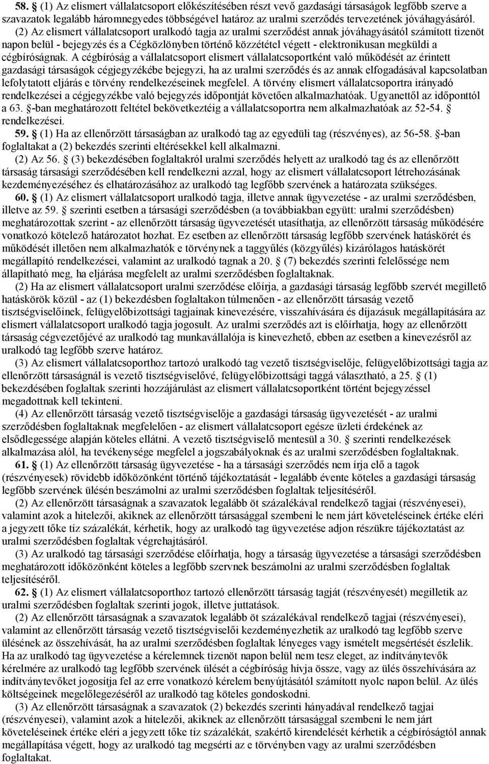 (2) Az elismert vállalatcsoport uralkodó tagja az uralmi szerzıdést annak jóváhagyásától számított tizenöt napon belül - bejegyzés és a Cégközlönyben történı közzététel végett - elektronikusan