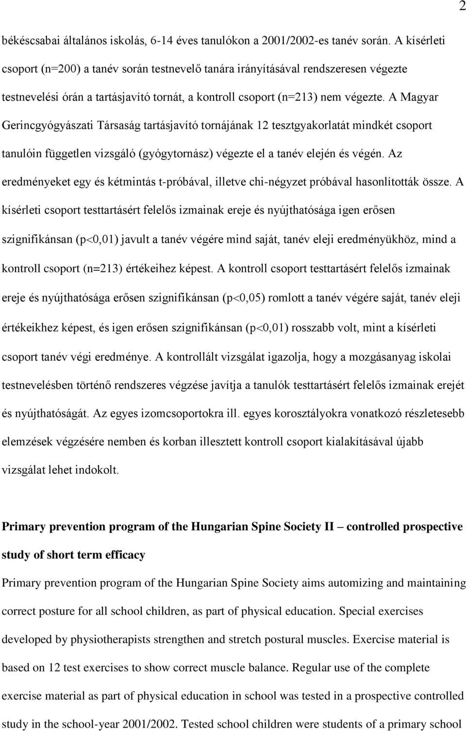A Magyar Gerincgyógyászati Társaság tartásjavító tornájának 12 tesztgyakorlatát mindkét csoport tanulóin független vizsgáló (gyógytornász) végezte el a tanév elején és végén.