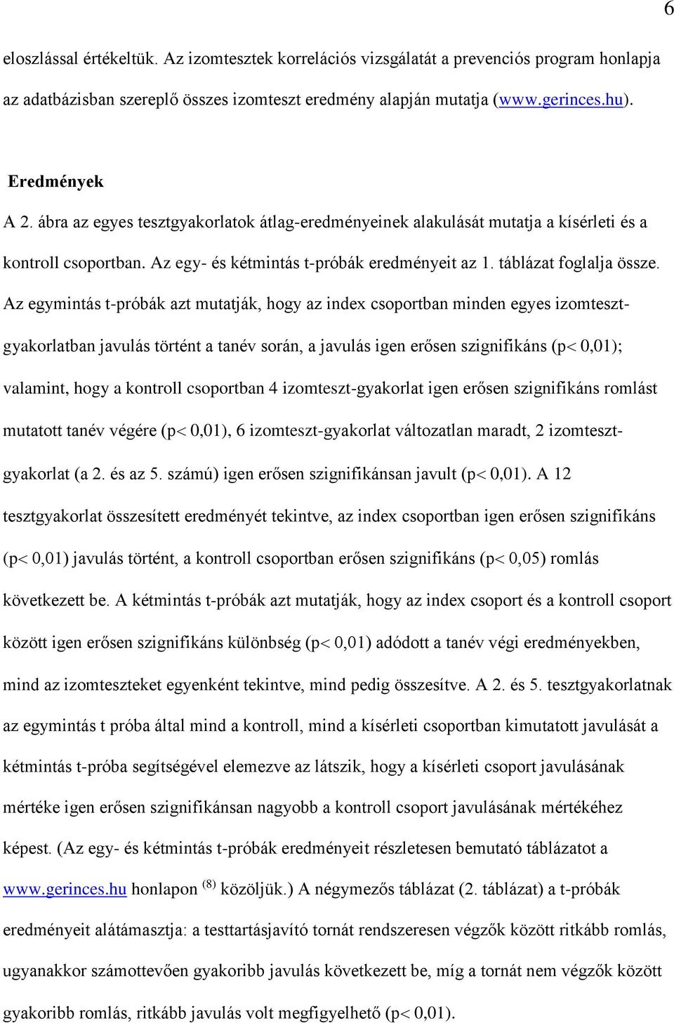 Az egymintás t-próbák azt mutatják, hogy az index csoportban minden egyes izomtesztgyakorlatban javulás történt a tanév során, a javulás igen erősen szignifikáns (p 0,01); valamint, hogy a kontroll