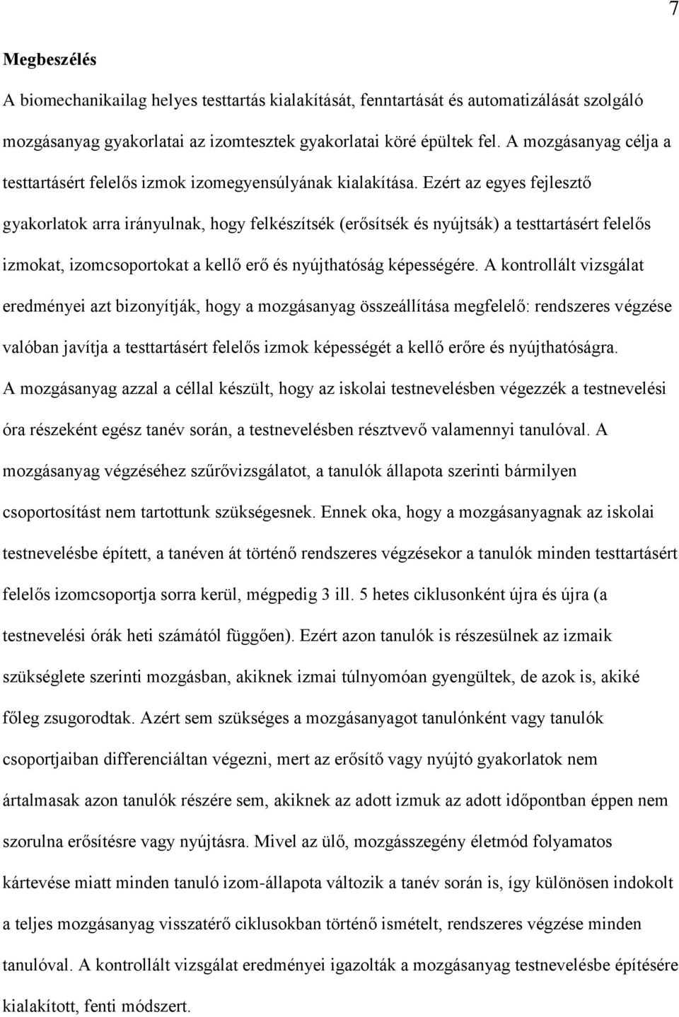 Ezért az egyes fejlesztő gyakorlatok arra irányulnak, hogy felkészítsék (erősítsék és nyújtsák) a testtartásért felelős izmokat, izomcsoportokat a kellő erő és nyújthatóság képességére.