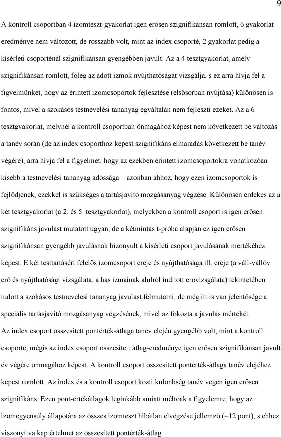 Az a 4 tesztgyakorlat, amely szignifikánsan romlott, főleg az adott izmok nyújthatóságát vizsgálja, s ez arra hívja fel a figyelmünket, hogy az érintett izomcsoportok fejlesztése (elsősorban