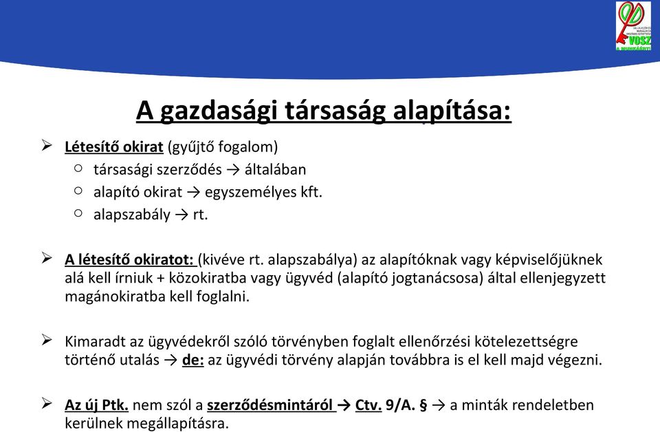 alapszabálya) az alapítóknak vagy képviselőjüknek alá kell írniuk + közokiratba vagy ügyvéd (alapító jogtanácsosa) által ellenjegyzett magánokiratba