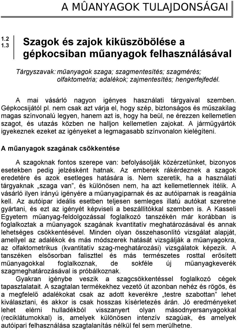 A mai vásárló nagyon igényes használati tárgyaival szemben. Gépkocsijától pl.