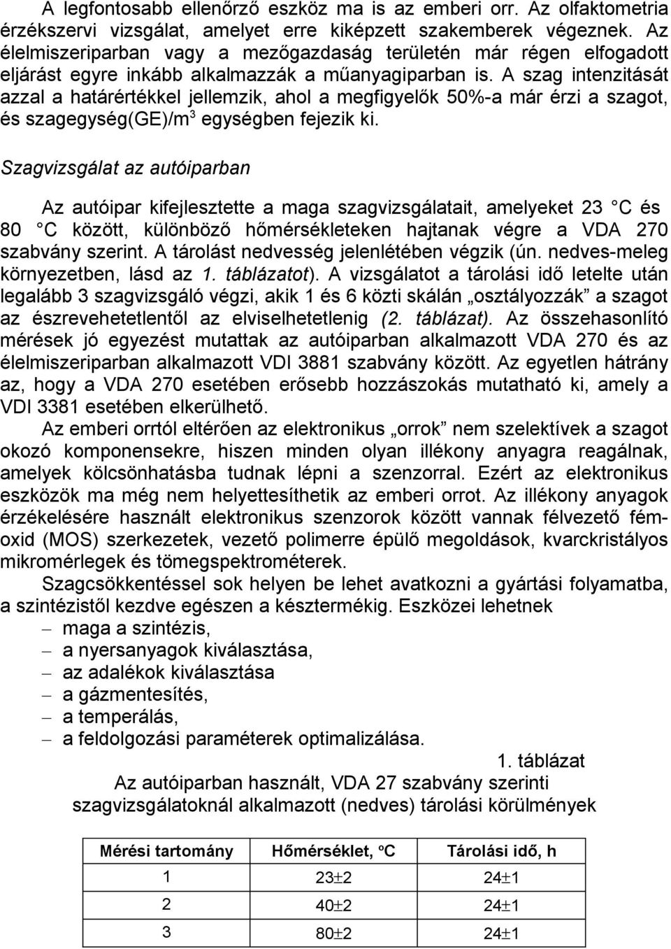 A szag intenzitását azzal a határértékkel jellemzik, ahol a megfigyelők 50%-a már érzi a szagot, és szagegység(ge)/m 3 egységben fejezik ki.