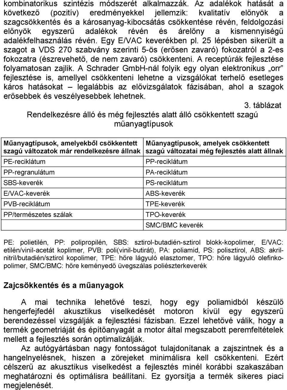 árelőny a kismennyiségű adalékfelhasználás révén. Egy E/VAC keverékben pl.