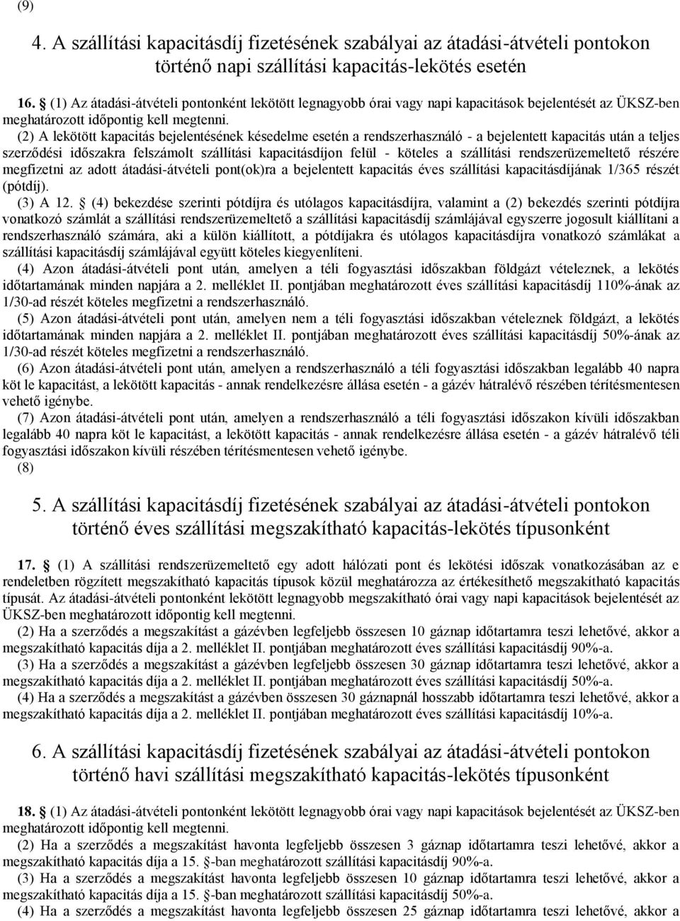 (2) A lekötött kapacitás bejelentésének késedelme esetén a rendszerhasználó - a bejelentett kapacitás után a teljes szerződési időszakra felszámolt szállítási kapacitásdíjon felül - köteles a