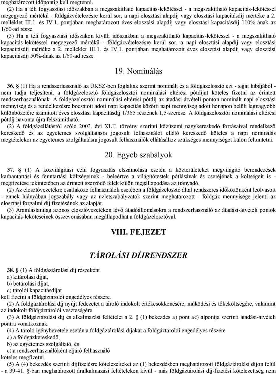 elosztási kapacitásdíj mértéke a 2. melléklet III.1. és IV.1. pontjában meghatározott éves elosztási alapdíj vagy elosztási kapacitásdíj 110%-ának az 1/60-ad része.