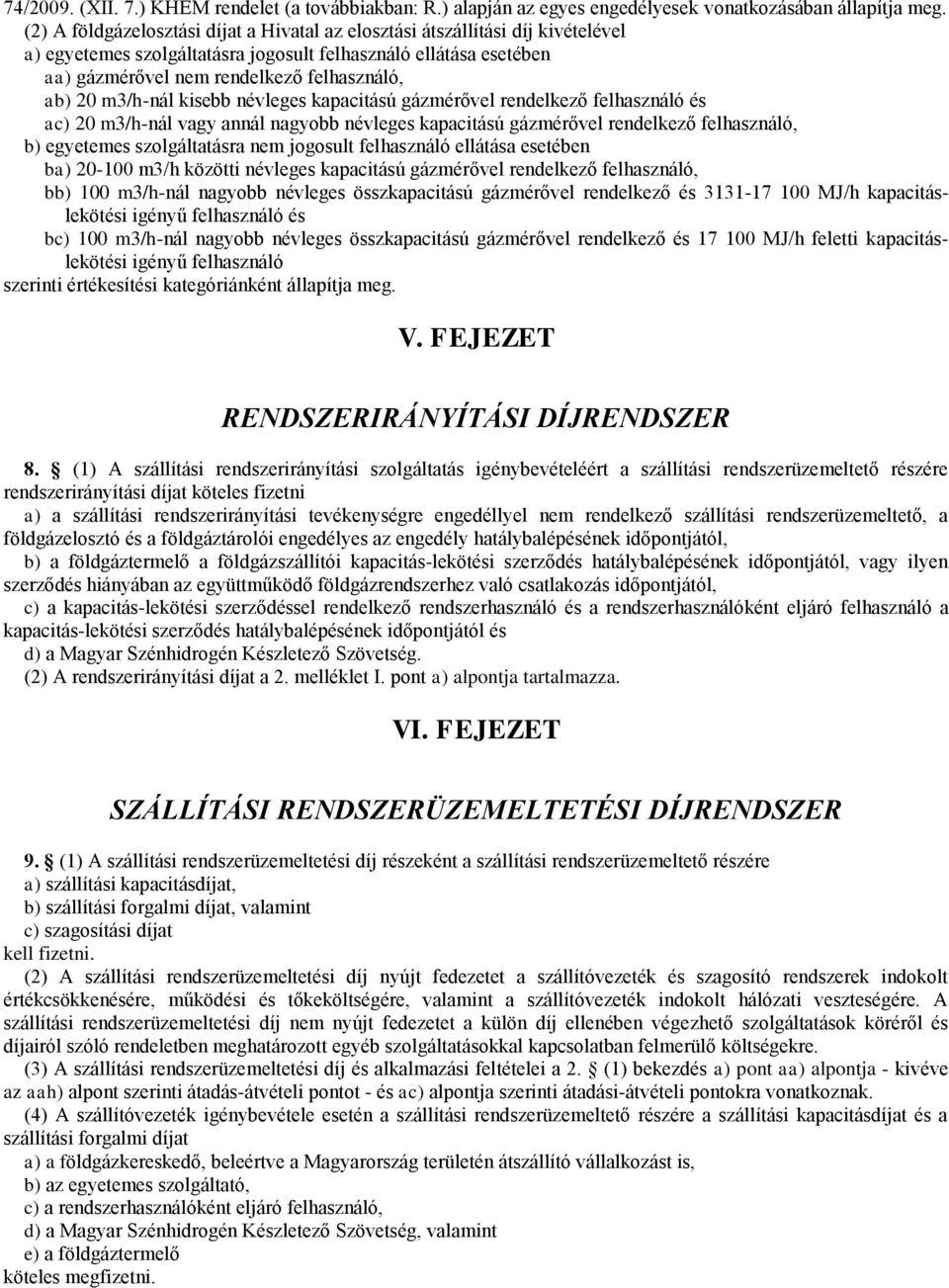 m3/h-nál kisebb névleges kapacitású gázmérővel rendelkező felhasználó és ac) 20 m3/h-nál vagy annál nagyobb névleges kapacitású gázmérővel rendelkező felhasználó, b) egyetemes szolgáltatásra nem