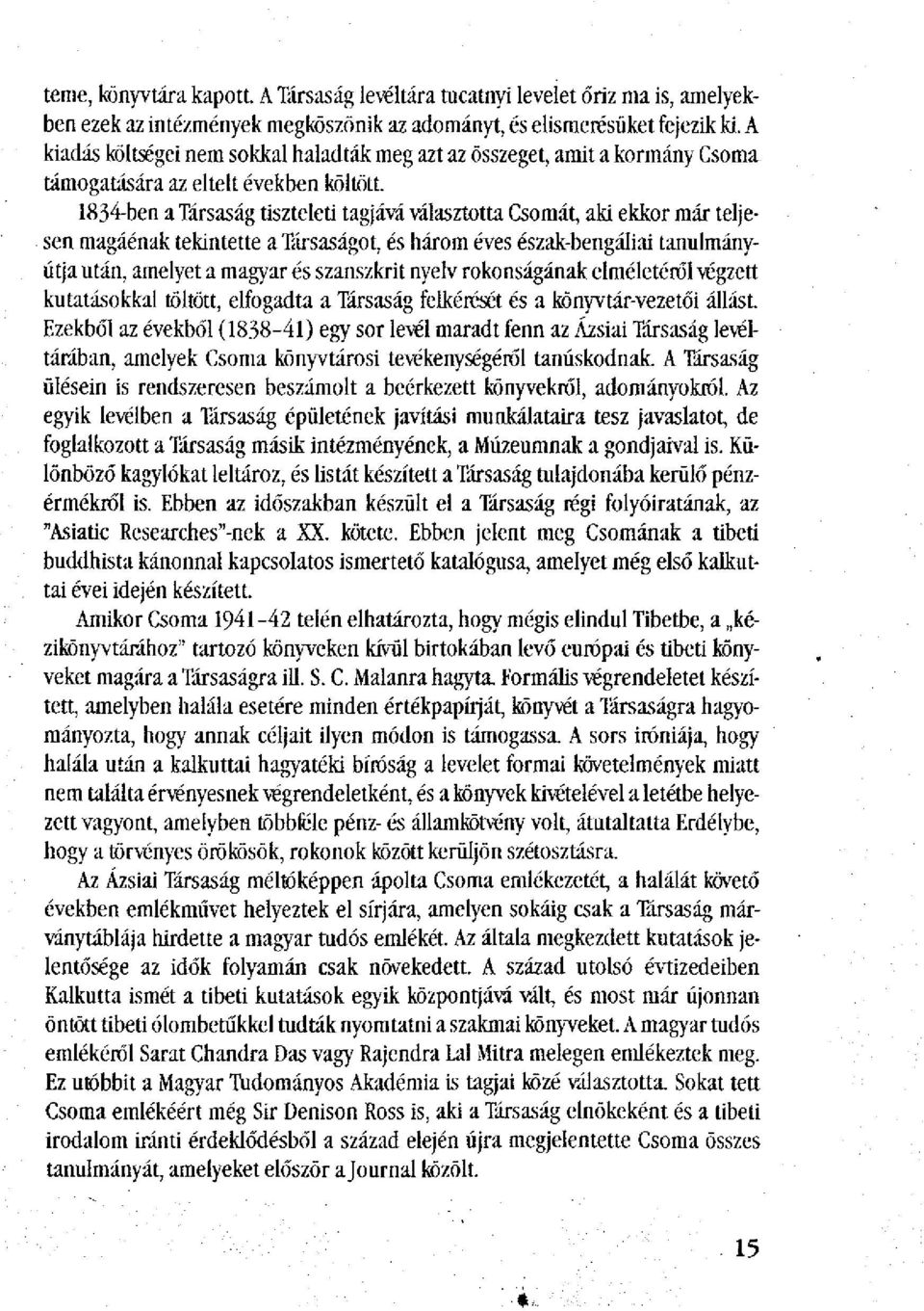 1834-ben a Társaság tiszteleti tagjává választotta Csomát, aki ekkor már teljesen magáénak tekintette a Társaságot, és három éves észak-bengáliai tanulmányútja után, amelyet a magyar és szanszkrit