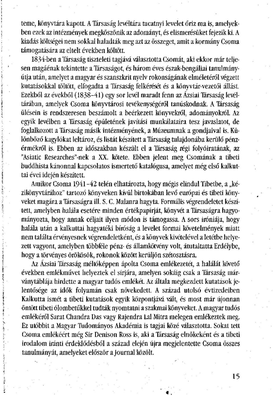 1834-ben a Társaság tiszteleti tagjává választotta Csomát, aki ekkor már teljesen magáénak tekintette a Társaságot, és három éves észak-bengáliai tanulmányútja után, amelyet a magyar és szanszkrit